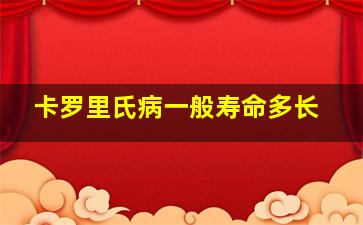 卡罗里氏病一般寿命多长