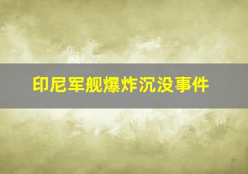 印尼军舰爆炸沉没事件