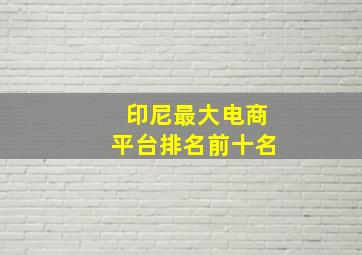 印尼最大电商平台排名前十名