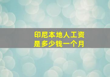 印尼本地人工资是多少钱一个月