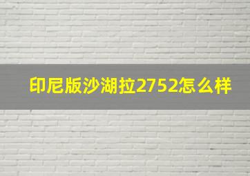 印尼版沙湖拉2752怎么样