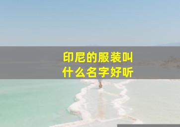 印尼的服装叫什么名字好听