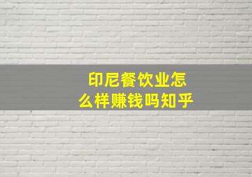 印尼餐饮业怎么样赚钱吗知乎