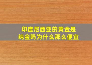 印度尼西亚的黄金是纯金吗为什么那么便宜