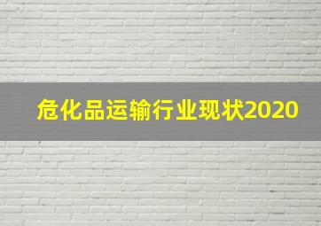 危化品运输行业现状2020