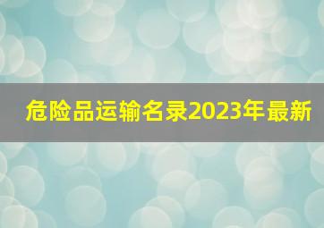 危险品运输名录2023年最新