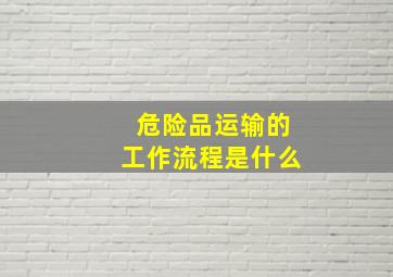 危险品运输的工作流程是什么