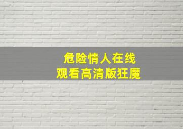 危险情人在线观看高清版狂魔