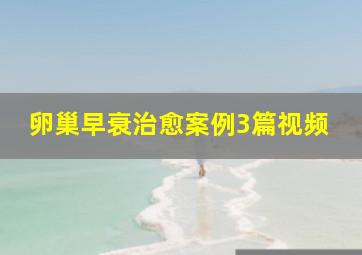 卵巢早衰治愈案例3篇视频