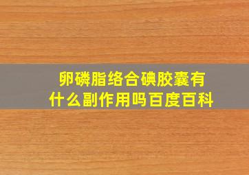 卵磷脂络合碘胶囊有什么副作用吗百度百科