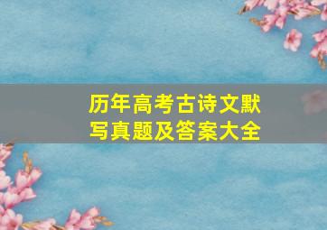 历年高考古诗文默写真题及答案大全