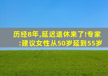 历经8年,延迟退休来了!专家:建议女性从50岁延到55岁