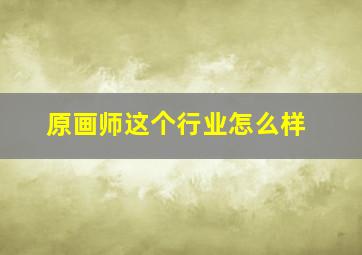 原画师这个行业怎么样