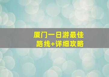 厦门一日游最佳路线+详细攻略