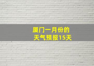 厦门一月份的天气预报15天