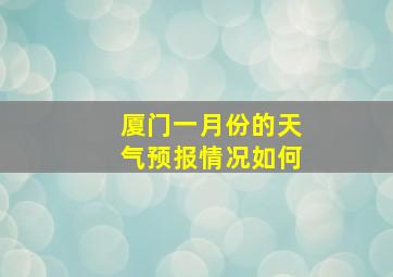 厦门一月份的天气预报情况如何