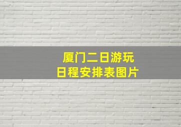 厦门二日游玩日程安排表图片