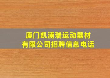 厦门凯浦瑞运动器材有限公司招聘信息电话