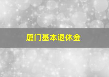 厦门基本退休金