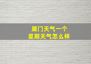 厦门天气一个星期天气怎么样