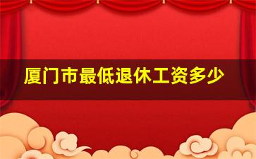 厦门市最低退休工资多少