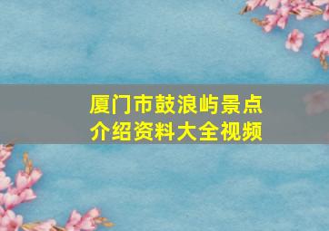 厦门市鼓浪屿景点介绍资料大全视频