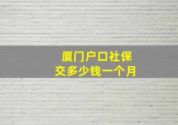 厦门户口社保交多少钱一个月