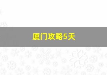 厦门攻略5天