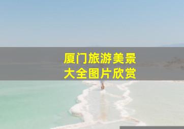 厦门旅游美景大全图片欣赏