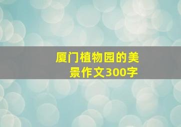 厦门植物园的美景作文300字