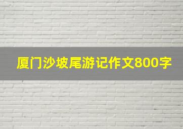 厦门沙坡尾游记作文800字