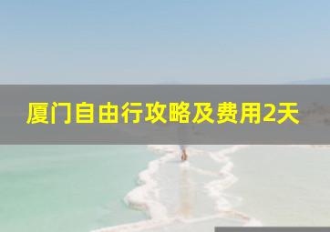 厦门自由行攻略及费用2天