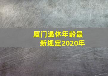 厦门退休年龄最新规定2020年