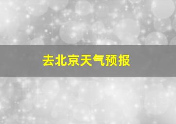 去北京天气预报