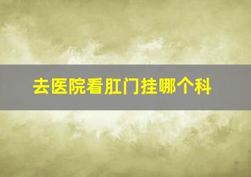 去医院看肛门挂哪个科