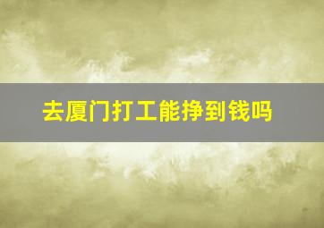 去厦门打工能挣到钱吗