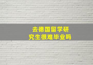 去德国留学研究生很难毕业吗