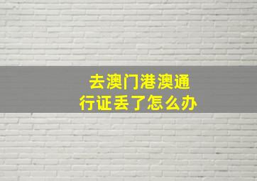 去澳门港澳通行证丢了怎么办