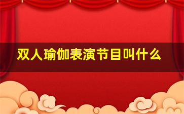 双人瑜伽表演节目叫什么