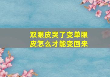 双眼皮哭了变单眼皮怎么才能变回来