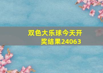 双色大乐球今天开奖结果24063