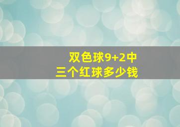 双色球9+2中三个红球多少钱