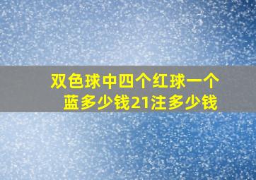 双色球中四个红球一个蓝多少钱21注多少钱