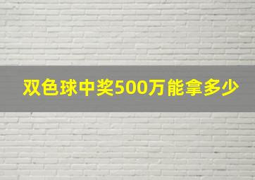 双色球中奖500万能拿多少