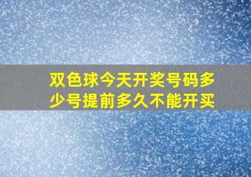 双色球今天开奖号码多少号提前多久不能开买