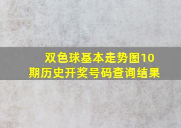 双色球基本走势图10期历史开奖号码查询结果