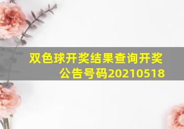 双色球开奖结果查询开奖公告号码20210518