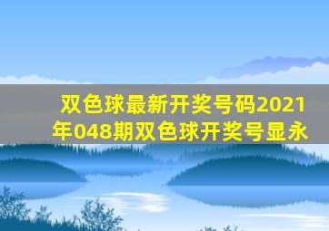 双色球最新开奖号码2021年048期双色球开奖号显永