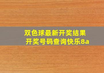 双色球最新开奖结果开奖号码查询快乐8a