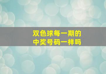 双色球每一期的中奖号码一样吗